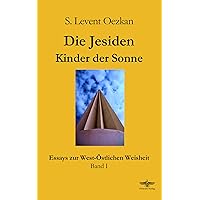 Die Jesiden: Kinder der Sonne (Essays zur West-Östlichen Weisheit 1) (German Edition) Die Jesiden: Kinder der Sonne (Essays zur West-Östlichen Weisheit 1) (German Edition) Kindle Paperback