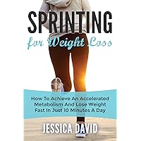 Sprinting For Weight Loss: How To Achieve An Accelerated Metabolism And Lose Weight Fast In Just 10 Minutes A Day (Weight Loss Tips, Running For Weight Loss, Losing Weight Fast) Sprinting For Weight Loss: How To Achieve An Accelerated Metabolism And Lose Weight Fast In Just 10 Minutes A Day (Weight Loss Tips, Running For Weight Loss, Losing Weight Fast) Kindle Paperback Audible Audiobook