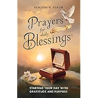 Prayers For Daily Blessings : Starting Your Day with Gratitude and Purpose Prayers For Daily Blessings : Starting Your Day with Gratitude and Purpose Kindle Paperback