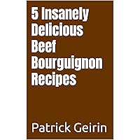5 Insanely Delicious Beef Bourguignon Recipes 5 Insanely Delicious Beef Bourguignon Recipes Kindle Paperback