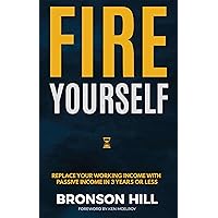 Fire Yourself: Replace Your Working Income with Passive Income in 3 Years or Less Fire Yourself: Replace Your Working Income with Passive Income in 3 Years or Less Kindle Paperback Audible Audiobook Hardcover