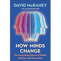 How Minds Change: The Surprising Science of Belief, Opinion, and Persuasion How Minds Change: The Surprising Science of Belief, Opinion, and Persuasion Kindle Audible Audiobook Hardcover Paperback