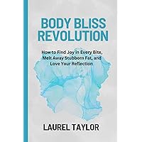 Body Bliss Revolution: How to Find Joy in Every Bite, Melt Away Stubborn Fat, and Love Your Reflection Body Bliss Revolution: How to Find Joy in Every Bite, Melt Away Stubborn Fat, and Love Your Reflection Kindle Paperback