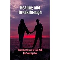 Healing And Breakthrough: Finds Herself Face To Face With The Sovereign God