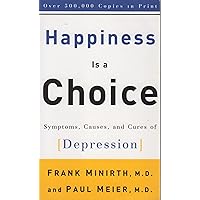 Happiness Is a Choice: Symptoms, Causes, and Cures of Depression Happiness Is a Choice: Symptoms, Causes, and Cures of Depression Mass Market Paperback Paperback Paperback