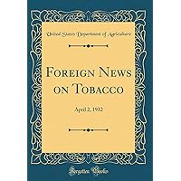 Foreign News on Tobacco: April 2, 1932 (Classic Reprint) Foreign News on Tobacco: April 2, 1932 (Classic Reprint) Hardcover Paperback