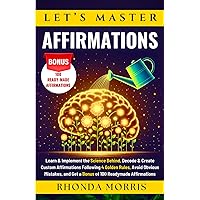 Let's Master Affirmations: Learn & Implement the Science Behind, Decode & Create Custom Affirmations Following 4 Golden Rules, Avoid Obvious Mistakes, ... Affirmations (Your Ultimate Path to Selfcare)