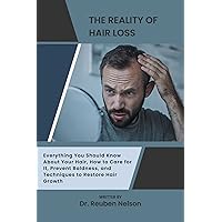 THE REALITY OF HAIR LOSS: Everything You Should Know About Your Hair, How to Care for It, Prevent Baldness, and Techniques to Restore Hair Growth THE REALITY OF HAIR LOSS: Everything You Should Know About Your Hair, How to Care for It, Prevent Baldness, and Techniques to Restore Hair Growth Kindle Paperback