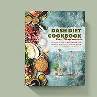 DASH DIET COOKBOOK FOR BEGINNERS: The ultimate guide to managing low blood pressure with 50+ delicious low-sodium recipes to lose weight for novice DASH DIET COOKBOOK FOR BEGINNERS: The ultimate guide to managing low blood pressure with 50+ delicious low-sodium recipes to lose weight for novice Kindle
