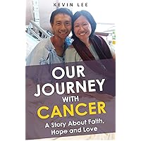 Our Journey With Cancer: A Story About Faith, Hope & Love Our Journey With Cancer: A Story About Faith, Hope & Love Kindle Audible Audiobook Paperback