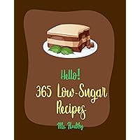 Hello! 365 Low-Sugar Recipes: Best Low-Sugar Cookbook Ever For Beginners [Diabetic Cookies Cookbook, Diabetic Casserole Cookbook, Mediterranean Diabetic Cookbook, Low Sugar Smoothie Recipes] [Book 1] Hello! 365 Low-Sugar Recipes: Best Low-Sugar Cookbook Ever For Beginners [Diabetic Cookies Cookbook, Diabetic Casserole Cookbook, Mediterranean Diabetic Cookbook, Low Sugar Smoothie Recipes] [Book 1] Kindle Paperback