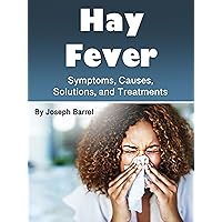 Hay Fever: Symptoms, Causes, Solutions, and Treatments Hay Fever: Symptoms, Causes, Solutions, and Treatments Kindle Audible Audiobook