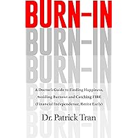 Burn-In: A Doctor’s Guide to Finding Happiness, Avoiding Burnout and Catching FIRE (Financial Independence, Retire Early) Burn-In: A Doctor’s Guide to Finding Happiness, Avoiding Burnout and Catching FIRE (Financial Independence, Retire Early) Kindle Audible Audiobook Hardcover Paperback