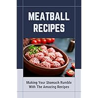 Meatball Recipes: Making Your Stomach Rumble With The Amazing Recipes: Beef Meatballs Recipe