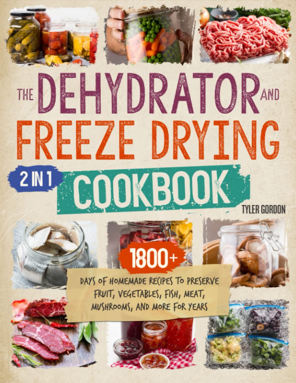 The Dehydrator + Freeze Drying Cookbook: [2 in 1] 1800+ Days of Homemade Recipes to Preserve Fruit, Vegetables, Fish, Meat, Mushrooms, and More for Years