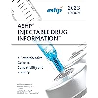 ASHP Injectable Drug Information 2023: A Comprehensive Guide to Compatibility and Stability (Handbook on Injectable Drugs)