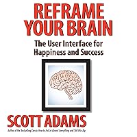 Reframe Your Brain: The User Interface for Happiness and Success Reframe Your Brain: The User Interface for Happiness and Success Audible Audiobook Paperback Kindle Hardcover