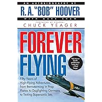 Forever Flying: Fifty Years of High-flying Adventures, From Barnstorming in Prop Planes to Dogfighting Germans to Testing Supersonic Jets, An Autobiography Forever Flying: Fifty Years of High-flying Adventures, From Barnstorming in Prop Planes to Dogfighting Germans to Testing Supersonic Jets, An Autobiography Paperback Hardcover