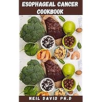 ESOPHAGEAL CANCER COOKBOOK: Delicious Recipes For Esophageal Cancer To Help You Feel Better, Maintain Your Strength And Speed Your Recovery.
