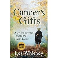 Cancer's Gifts: A Loving Journey Toward the Final Chapter Cancer's Gifts: A Loving Journey Toward the Final Chapter Paperback Kindle