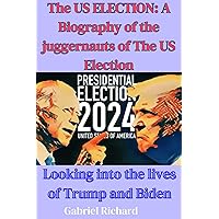The US ELECTION: A Biography of the juggernauts of The US Election: Looking into the lives of Trump and Biden The US ELECTION: A Biography of the juggernauts of The US Election: Looking into the lives of Trump and Biden Kindle Paperback