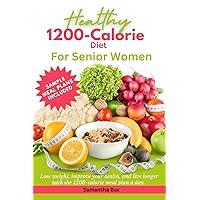 1200-Calorie Diet For Senior Women: Lose Weight, Improve Your Health, And Live Longer With a 1200-Calorie Meal Plan Daily (Healthy Weight Loss Solutions) 1200-Calorie Diet For Senior Women: Lose Weight, Improve Your Health, And Live Longer With a 1200-Calorie Meal Plan Daily (Healthy Weight Loss Solutions) Paperback Kindle