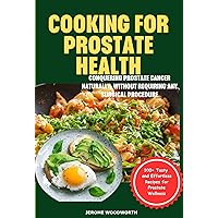Cooking For Prostate Health: Conquering Prostate Cancer Naturally, Without Requiring Any Surgical Procedure Cooking For Prostate Health: Conquering Prostate Cancer Naturally, Without Requiring Any Surgical Procedure Kindle Paperback