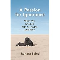 A Passion for Ignorance: What We Choose Not to Know and Why A Passion for Ignorance: What We Choose Not to Know and Why Hardcover Kindle Audible Audiobook Paperback