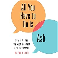 All You Have to Do Is Ask: How to Master the Most Important Skill for Success All You Have to Do Is Ask: How to Master the Most Important Skill for Success Audible Audiobook Hardcover Kindle Paperback
