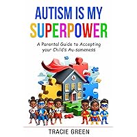 Autism Is My Superpower: A Parental Guide to Accepting Your Child’s Au-someness