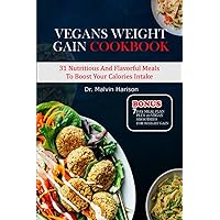 VEGANS WEIGHT GAIN COOKBOOK: 31 nutritious and flavorful meals to boost your calories intake (How to gain weight and build muscle for men and women) VEGANS WEIGHT GAIN COOKBOOK: 31 nutritious and flavorful meals to boost your calories intake (How to gain weight and build muscle for men and women) Paperback Kindle
