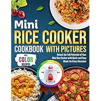 Mini Rice Cooker Cookbook With Pictures: Unlock the Full Potential of Your Mini Rice Cooker with Quick and Easy Meals for Every Occasion Mini Rice Cooker Cookbook With Pictures: Unlock the Full Potential of Your Mini Rice Cooker with Quick and Easy Meals for Every Occasion Paperback Kindle