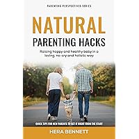 Natural Parenting Hacks: Raising happy and healthy baby in a loving, no-cry and holistic way. Quick tips for new parents to get it right from the start (Parenting Perspectives Series) Natural Parenting Hacks: Raising happy and healthy baby in a loving, no-cry and holistic way. Quick tips for new parents to get it right from the start (Parenting Perspectives Series) Kindle Paperback