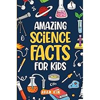 Amazing Science Facts for Kids: An Ideas Book for Curious Boys and Girls Amazing Science Facts for Kids: An Ideas Book for Curious Boys and Girls Paperback Kindle