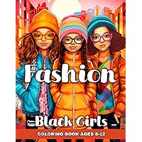 Fashion Coloring Book for Black Girls Ages 8-12: Fashion Design Coloring Pages with African American Girls, Fun Fashion Ideas, and Trendy Designs to Color for Black Kids and Aspiring Designers Fashion Coloring Book for Black Girls Ages 8-12: Fashion Design Coloring Pages with African American Girls, Fun Fashion Ideas, and Trendy Designs to Color for Black Kids and Aspiring Designers Paperback