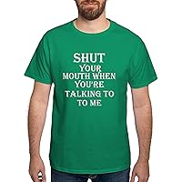 CafePress Shut Your Mouth When You are Graphic Shirt