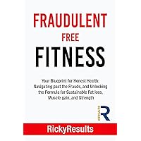 Fraudulent Free Fitness : Your Blueprint for Honest Health: Navigating past the Frauds, and unlocking the Formula for sustainable Fat loss, Muscle gain, and Strength Fraudulent Free Fitness : Your Blueprint for Honest Health: Navigating past the Frauds, and unlocking the Formula for sustainable Fat loss, Muscle gain, and Strength Kindle Paperback