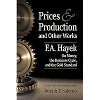 Prices and Production and Other Works on Money, the Business Cycle, and the Gold Standard (LvMI) Prices and Production and Other Works on Money, the Business Cycle, and the Gold Standard (LvMI) Kindle Paperback Hardcover