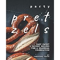 Party Pretzels: Easy Sweet & Savory Recipes for a Seasonal Celebration Party Pretzels: Easy Sweet & Savory Recipes for a Seasonal Celebration Paperback