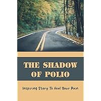 The Shadow Of Polio: Inspiring Story To Heal Your Pain