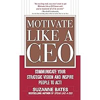 Motivate Like a CEO: Communicate Your Strategic Vision and Inspire People to Act! Motivate Like a CEO: Communicate Your Strategic Vision and Inspire People to Act! Kindle Hardcover