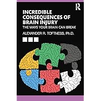 Incredible Consequences of Brain Injury: The Ways your Brain can Break Incredible Consequences of Brain Injury: The Ways your Brain can Break Kindle Hardcover Paperback