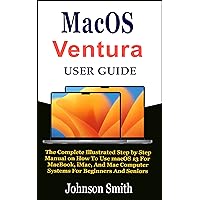 MacOS Ventura User Guide: The Complete Illustrated Step by Step Manual on How To Use macOS 13 For MacBook, iMac, And Mac Computer Systems For Beginners And Seniors MacOS Ventura User Guide: The Complete Illustrated Step by Step Manual on How To Use macOS 13 For MacBook, iMac, And Mac Computer Systems For Beginners And Seniors Kindle Hardcover Paperback