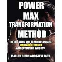 Power Max Transformation Method: The Scientific Way to Achieve Muscle Mass and Strength without Lifting Weights (1)