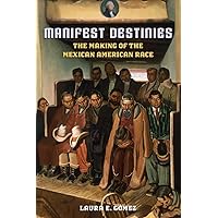 Manifest Destinies: The Making of the Mexican American Race Manifest Destinies: The Making of the Mexican American Race Paperback Hardcover