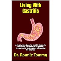 Living With Gastritis : A Step By Step Guide To Gastritis Diagnosis, Medication, Treatment, Management, Prevention For Both Patients And Medical Practitioners Living With Gastritis : A Step By Step Guide To Gastritis Diagnosis, Medication, Treatment, Management, Prevention For Both Patients And Medical Practitioners Kindle Paperback
