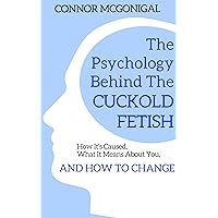 The Psychology Behind The Cuckold Fetish: How It's Caused, What It Means About You, And How To Change The Psychology Behind The Cuckold Fetish: How It's Caused, What It Means About You, And How To Change Kindle Paperback