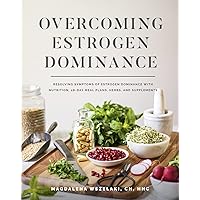 Overcoming Estrogen Dominance Resolving Symptoms of Estrogen Dominance with Nutrition, 28-day meal plans, herbs and supplements