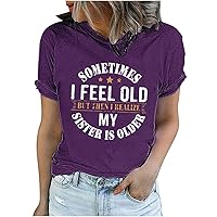 Sometimes I Feel Old But Then I Realize My Sister is Older T-Shirt Women Funny Saying Tops Letter Print Tunic Blouse