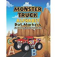 Monster Truck Alphabet Dot markers activity book for kids: My First Learn Dot Markers and Alphabet Monster Truck Activity coloring book for kids ... Toddler, Preschool, Kindergarten, Girls, Boys